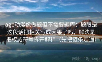 age动漫像做题但不需要题库：题眼是这段话把相关写成因果了吗，解法是把权威符号拆开解释（先把链条走通）