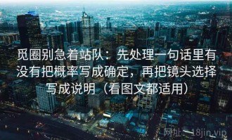 觅圈别急着站队：先处理一句话里有没有把概率写成确定，再把镜头选择写成说明（看图文都适用）