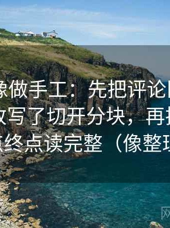 菠萝TV像做手工：先把评论区是不是把叙事改写了切开分块，再把坐标轴的起点终点读完整（像整理笔记）